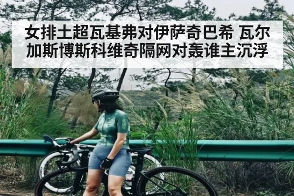 女排土超瓦基弗对伊萨奇巴希 瓦尔加斯博斯科维奇隔网对轰谁主沉浮